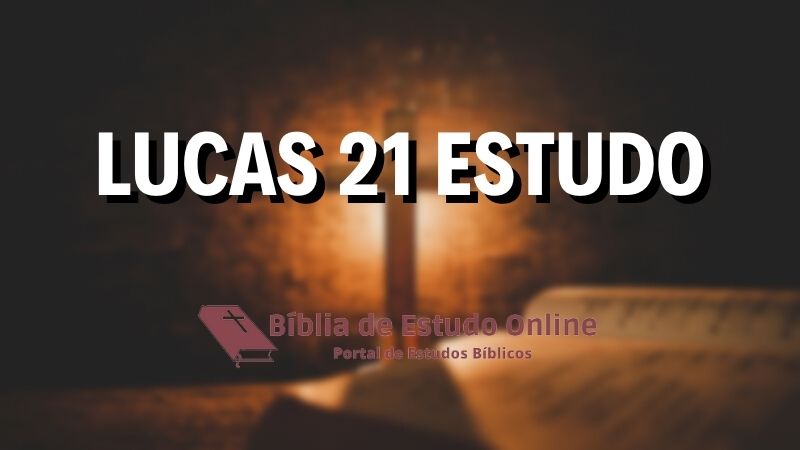 Escrito na imagem: Lucas 21 Estudo e a logo do site. Como imagem de fundo, uma cruz e uma bíblia aberta.